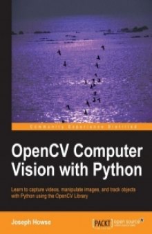 OpenCV Computer Vision with Python: Learn to capture videos, manipulate images, and track objects with Python using the OpenCV Library