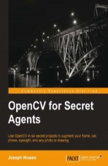 OpenCV for Secret Agents: Use OpenCV in six secret projects to augment your home, car, phone, eyesight, and any photo or drawing