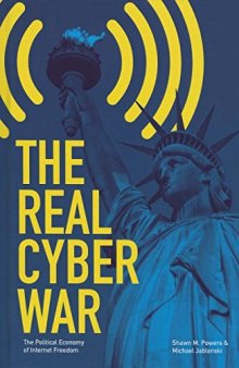 The real cyber war : the political economy of Internet freedom