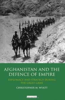 Afghanistan and the Defence of Empire: Diplomacy and Strategy during the Great Game