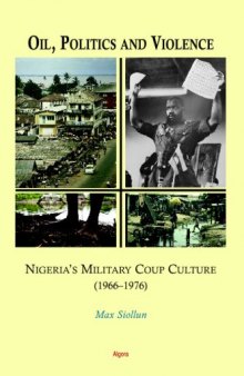 Oil, Politics and Violence: Nigeria's Military Coup Culture 1966-1976