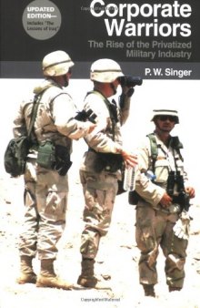 Corporate Warriors: The Rise of the Privatized Military Industry, Updated Edition (Cornell Studies in Security Affairs)  