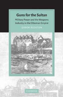 Guns for the Sultan: Military Power and the Weapons Industry in the Ottoman Empire (Cambridge Studies in Islamic Civilization)