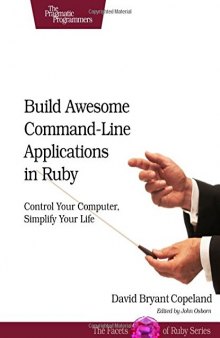Build Awesome Command-Line Applications in Ruby: Control Your Computer, Simplify Your Life