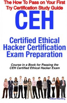 CEH Certified Ethical Hacker Certification Exam Preparation Course in a Book for Passing the CEH Certified Ethical Hacker Exam - The How To Pass on Your First Try Certification Study Guide