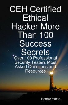 CEH Certified Ethical Hacker More Than 100 Success Secrets: Over 100 Professional Security Testers Most Asked Questions and Resources
