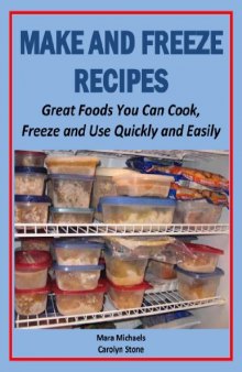 Make and Freeze Recipes: Great Foods You Can Cook, Freeze, and Use Quickly and Easily