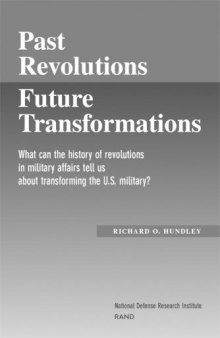 Past Revolutions,  Future Transformations: What Can the History of Military Revolutions in Military Affairs Tell Us About Transforming the U.S. Military?
