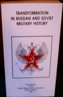 Transformation in Russian and Soviet military history: Proceedings of the Twelfth Military History Symposium, United States Air Force Academy, 1-3 October 1986