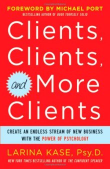 Clients, Clients, and More Clients: Create an Endless Stream of New Business with the Power of Psychology    