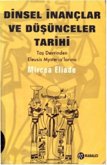 Mircea Eliade - Dinsel İnançlar ve Düşünceler Tarihi, Cilt 1, Taş Devrinden Eleusis Mysteria'larına