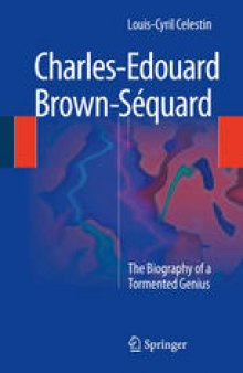 Charles-Edouard Brown-Séquard: The Biography of a Tormented Genius