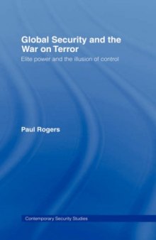 Global Security and the War on Terror: Elite Power and the Illusion of Control (Contemporary Security Studies)