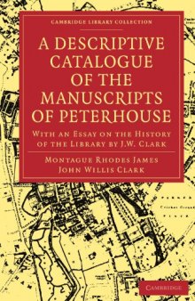 A Descriptive Catalogue of the Manuscripts in the Library of Peterhouse: With an Essay on the History of the Library by J.W. Clark (Cambridge Library Collection - Cambridge)