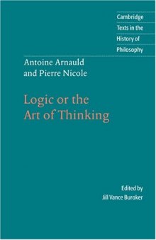 Antoine Arnauld and Pierre Nicole: Logic or the Art of Thinking (Cambridge Texts in the History of Philosophy)