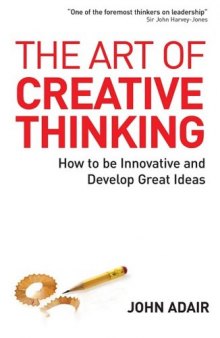 The Art of Creative Thinking: How to Be Innovative and Develop Great Ideas