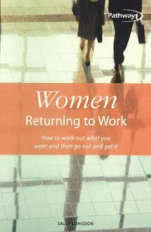 Women Returning to Work: How to Work Out What You Want and Then Go Out and Get It (Pathways, 7)