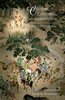 Culture, Courtiers, and Competition: The Ming Court (1368–1644) (Harvard East Asian Monographs)