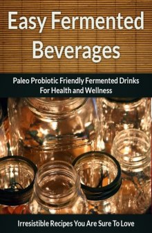 Fermented Beverage Recipes: Paleo Probiotic Friendly Fermented Drinks for Health and Wellness