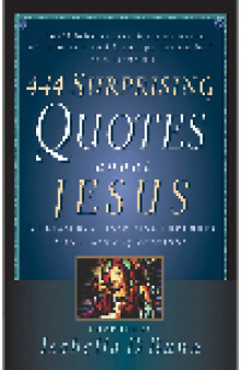444 Surprising Quotes About Jesus. A Treasury of Inspiring Thoughts and Classic Quotations