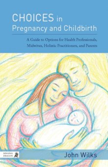 Choices in Pregnancy and Childbirth: A Guide to Options for Health Professionals, Midwives, Holistic Practitioners, and Parents