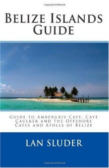 Belize Islands Guide: Guide to Ambergris Caye, Caye Caulker and the Offshore Cayes and Atolls of Belize