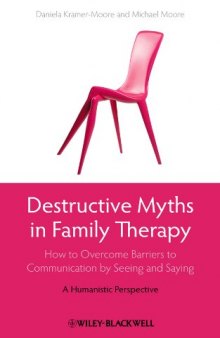 Destructive Myths in Family Therapy: How to Overcome Barriers to Communication by Seeing and Saying -- A Humanistic Perspective