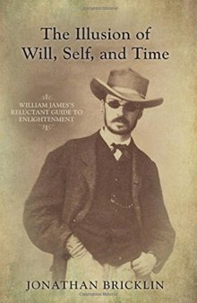 The Illusion of Will, Self, and Time: William James's Reluctant Guide to Enlightenment