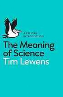 The Meaning of Science : An Introduction to the Philosophy of Science