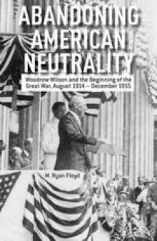 Abandoning American Neutrality: Woodrow Wilson and the Beginning of the Great War, August 1914–December 1915