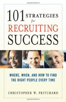 101 Strategies for Recruiting Success: Where, When, And How to Find the Right People Every Time