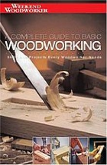 A complete guide to basic woodworking : skills & projects every woodworker needs