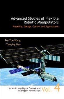 Advanced Studies of Flexible Robotic Manipulators: Modeling, Design, Control, and Applications (Series in Intelligent Control and Intelligent Automation)