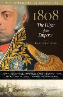1808: The Flight of the Emperor: How a Weak Prince, a Mad Queen, and the British Navy Tricked Napoleon and Changed the New World