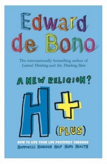 H+ (Plus) A New Religion?: How to Live Your Life Positively Through Happiness, Humour, Help, Hope, Health