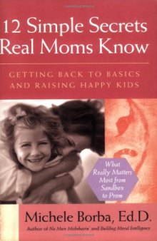 12 Simple Secrets Real Moms Know: Getting Back to Basics and Raising Happy Kids