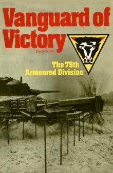 Vanguard of Victory The 79th Armoured Division Hobart's Funnies WWII Specialised Armour