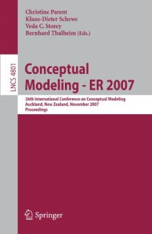 Conceptual Modeling - ER 2007: 26th International Conference on Conceptual Modeling, Auckland, New Zealand, November 5-9, 2007, Proceedings (Lecture Notes ... Applications, incl. Internet/Web, and HCI)