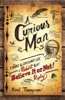 A Curious Man: The Strange and Brilliant Life of Robert "Believe It or Not!" Ripley