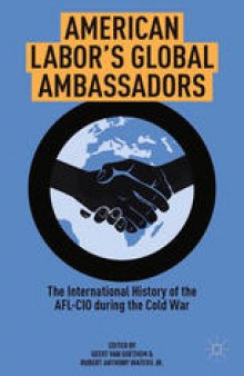 American Labor’s Global Ambassadors: The International History of the AFL-CIO during the Cold War