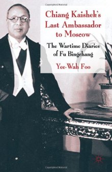 Chiang Kaishek's Last Ambassador to Moscow: The Wartime Diaries of Fu Bingchang