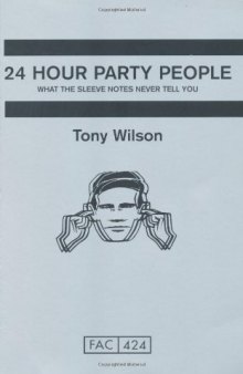 24 Hour Party People: What the Sleeve Notes Never Tell You
