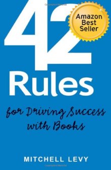 42 Rules for Driving Success With Books: Success Stories of Corporate and Author Thought Leadership