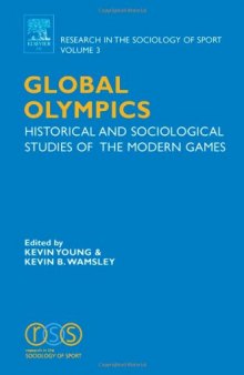 Global Olympics, Volume 3: Historical and Sociological Studies of the Modern Games (Research in the Sociology of Sport) (Research in the Sociology of Sport)