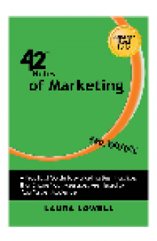 42 Rules of Marketing. A Practical Guide to Marketing Best Practices That Ensure Your Messages Are...