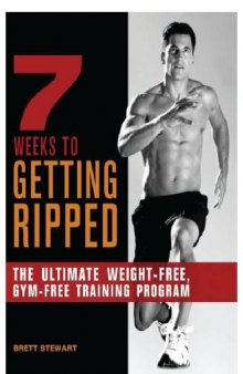 7 Weeks to Getting Ripped The Ultimate Weight-Free, Gym-Free Training Program