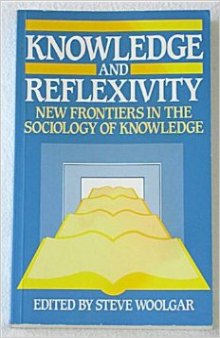 Knowledge and Reflexivity: New Frontiers in the Sociology of Knowledge