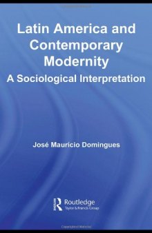 Latin America and Contemporary Modernity: A Sociological Interpretation (Routledge Advances in Sociology)