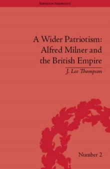 A Wider Patriotism: Alfred Milner and the British Empire (Empires in Perspective)