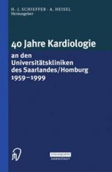 40 Jahre Kardiologie an den Universitätskliniken des Saarlandes/Homburg 1959 – 1999
